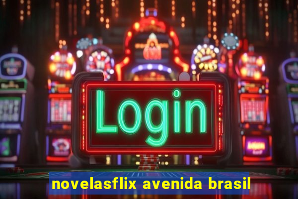 novelasflix avenida brasil